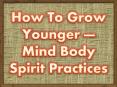 How To Grow Younger — Mind Body Spirit Practices PowerPoint PPT Presentation