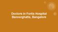 Doctors in Fortis Hospital Bannerghatta, Bangalore PowerPoint PPT Presentation