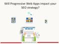 Will Progressive Web Apps impact your SEO strategy? PowerPoint PPT Presentation