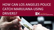 HOW CAN LOS ANGELES POLICE CATCH MARIJUANA-USING DRIVERS? (1)