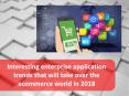 Interesting enterprise application trends that will take over the ecommerce world in 2018 PowerPoint PPT Presentation