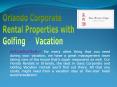 The Best Orlando Corporate Rentals Properties with Golfing Vacation PowerPoint PPT Presentation