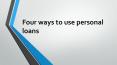 Four ways to use personal loans PowerPoint PPT Presentation