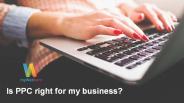 Is PPC right for my business?