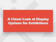 A Closer Look at Display Options for Exhibitions