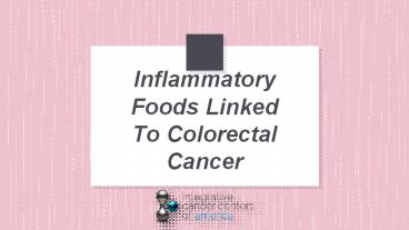 PPT – Inflammatory Foods Linked To Colorectal Cancer PowerPoint presentation  | free to download - id: 89c7c7-ODNiM