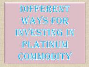 Different Ways for Investing in Platinum Commodity