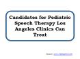 Candidates for Pediatric Speech Therapy Los Angeles Clinics Can Treat PowerPoint PPT Presentation