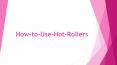 How-to-Use-Hot-Rollers PowerPoint PPT Presentation