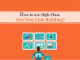 How to use High-Class One Way Link Building? PowerPoint PPT Presentation