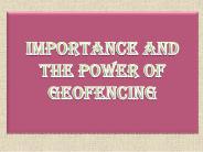 Importance and the Power of Geofencing