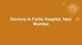 Doctors in Fortis Hospital, Navi Mumbai PowerPoint PPT Presentation