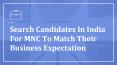 Search Candidates In India For MNC To Match Their Business Expectation PowerPoint PPT Presentation