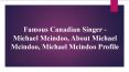 Famous Canadian Singer-Michael Mcindoo, About Michael Mcindoo, Michael Micndoo Profile PowerPoint PPT Presentation