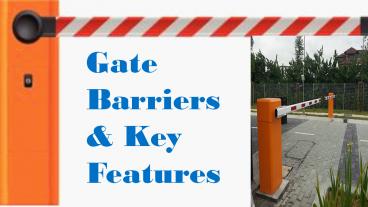 Gate barriers & key features