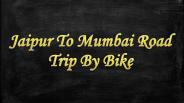 Jaipur To Mumbai Road Trip By Bike