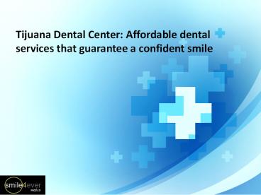 Tijuana Dental Center: Dental treatments at competitive rates!