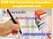 HTM 550 Innovative Education--snaptutorial.com