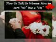 How To Talk To Women: How to turn “No” into a “Yes” PowerPoint PPT Presentation