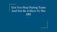Can You Stop Paying Taxes And Not Be A Slave To The IRS PowerPoint PPT Presentation