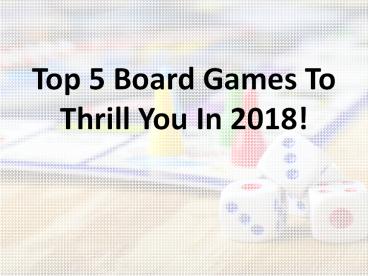 Top 5 Board Games To Thrill You In 2018!