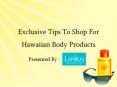 Exclusive Tips To Shop For Hawaiian Body Products PowerPoint PPT Presentation