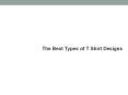 The Best Types of T Shirt Designs PowerPoint PPT Presentation