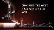 Choosing the best E-cigarette for you