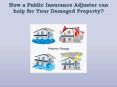 How a Public Insurance Adjuster can help for Your Damaged Property? PowerPoint PPT Presentation