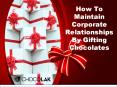 How To Maintain Corporate Relationships By Gifting Chocolates PowerPoint PPT Presentation