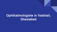 Ophthalmologists, Eye Doctors in Vaishali, Ghaziabad PowerPoint PPT Presentation