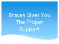 Braces Gives You The Proper Support PowerPoint PPT Presentation