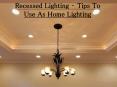 Recessed Lighting – Tips To Use As Home Lighting PowerPoint PPT Presentation