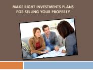 Make Right Investments Plans For Selling Your Property