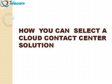 HOW YOU CAN  SELECT A CLOUD CONTACT CENTER SOLUTION