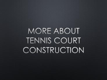 More About Tennis Court Construction