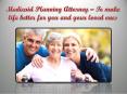 Medicaid Planning Attorney – To make life better for you and your loved ones PowerPoint PPT Presentation