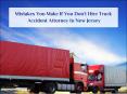 Mistakes You Make If You Don’t Hire Truck Accident Attorney In New Jersey PowerPoint PPT Presentation
