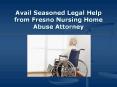 Avail Seasoned Legal Help from Fresno Nursing Home Abuse Attorney PowerPoint PPT Presentation