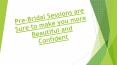 Pre-Bridal Sessions are Sure to make you more Beautiful and Confident PowerPoint PPT Presentation