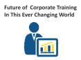 Future of Corporate Training in This Ever-Changing World PowerPoint PPT Presentation