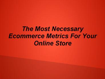 The Most Necessary Ecommerce Metrics For Your Online Store