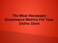 The Most Necessary Ecommerce Metrics For Your Online Store PowerPoint PPT Presentation