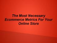 The Most Necessary Ecommerce Metrics For Your Online Store