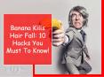 Banana Kills Hair Fall: 10 Hacks You Must To Know! PowerPoint PPT Presentation