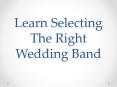 Learn Selecting The Right Wedding Band