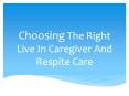 Choosing The Right Live In Caregiver And Respite Care PowerPoint PPT Presentation