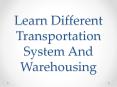 Learn Different Transportation System And Warehousing PowerPoint PPT Presentation