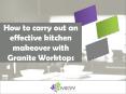 How To Carry Out an Effective Kitchen Makeover with Granite Worktops PowerPoint PPT Presentation