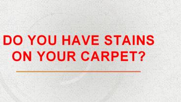 Do you have a stain on your carpet!